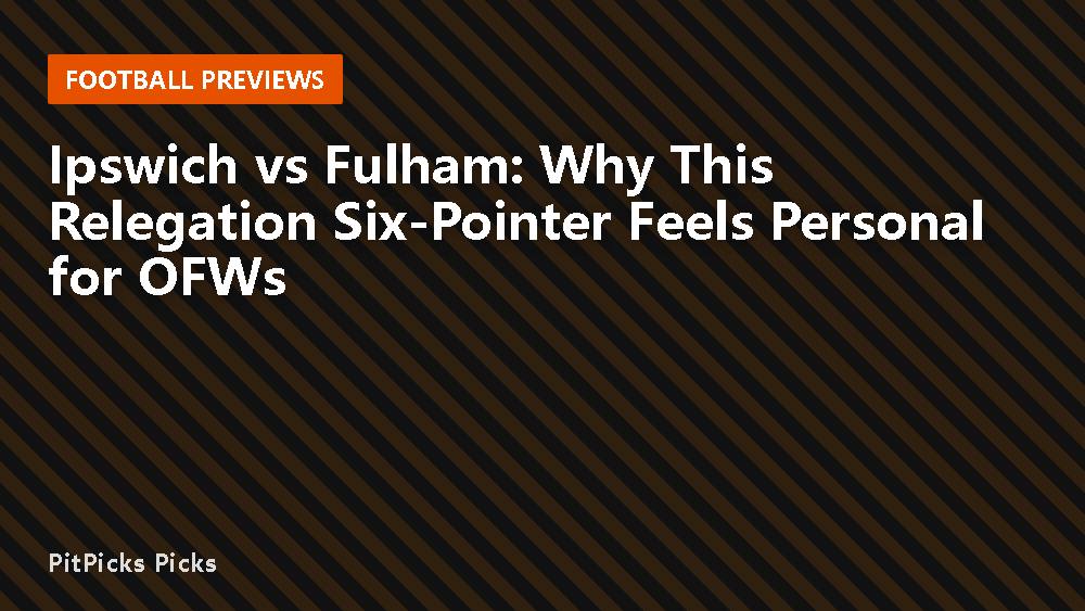 Ipswich vs Fulham: Why This Relegation Six-Pointer Feels Personal for OFWs