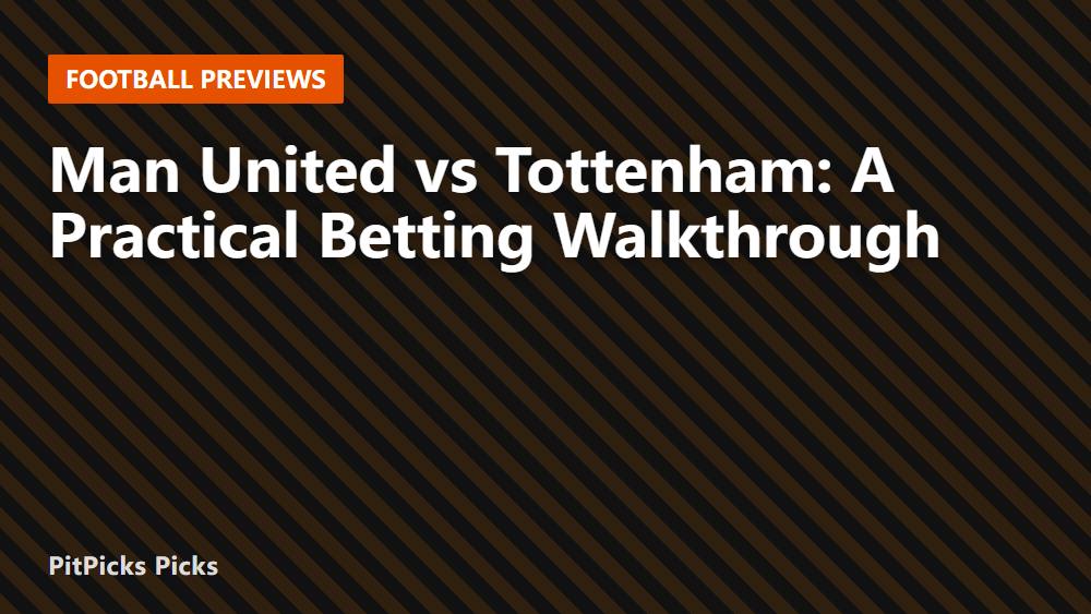 Man United vs Tottenham: A Practical Betting Walkthrough