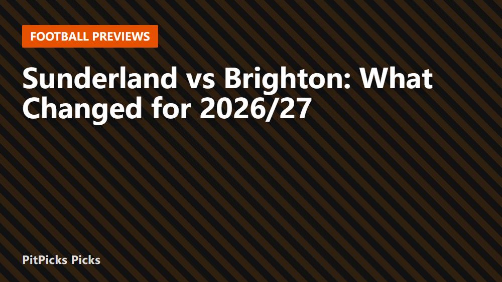 Sunderland vs Brighton: What Changed for 2026/27